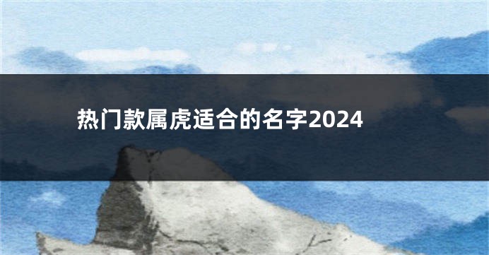 热门款属虎适合的名字2024