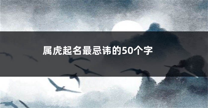 属虎起名最忌讳的50个字