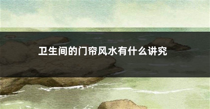 卫生间的门帘风水有什么讲究