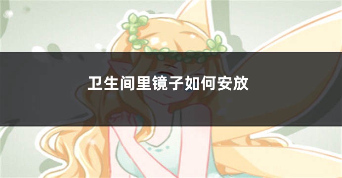 卫生间里镜子如何安放
