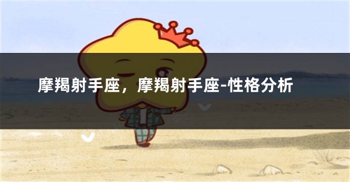 摩羯射手座，摩羯射手座-性格分析