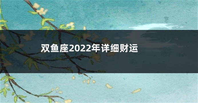 双鱼座2022年详细财运