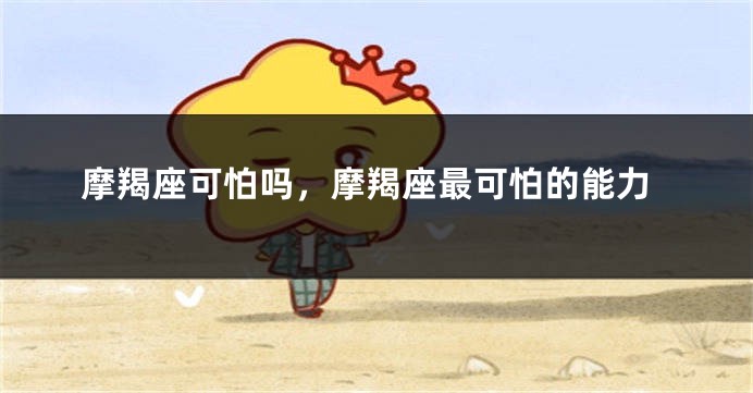 摩羯座可怕吗，摩羯座最可怕的能力