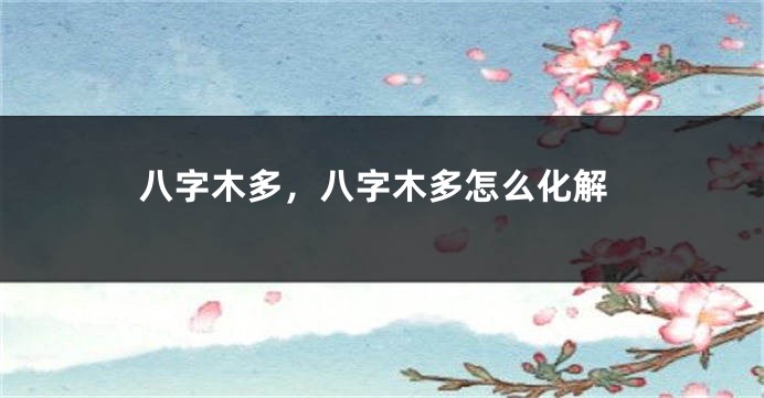 八字木多，八字木多怎么化解