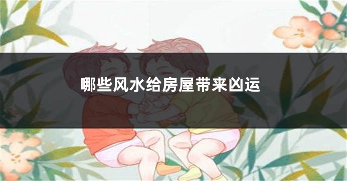 哪些风水给房屋带来凶运