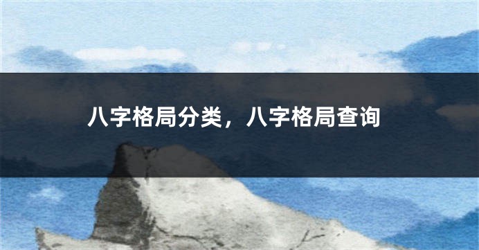 八字格局分类，八字格局查询