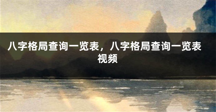 八字格局查询一览表，八字格局查询一览表视频