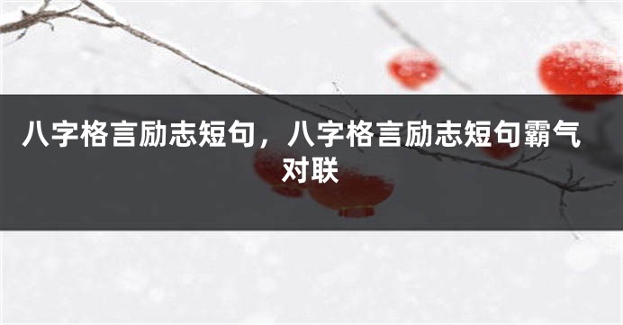 八字格言励志短句，八字格言励志短句霸气对联