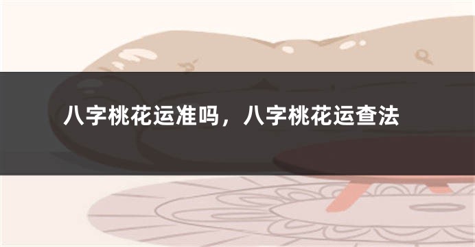 八字桃花运准吗，八字桃花运查法