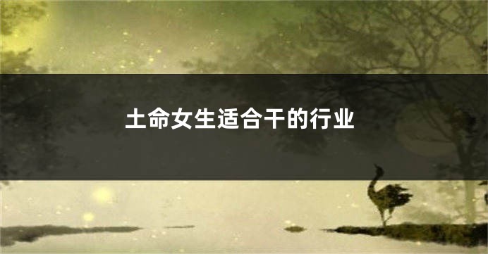 土命女生适合干的行业