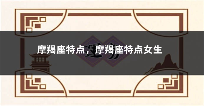 摩羯座特点，摩羯座特点女生