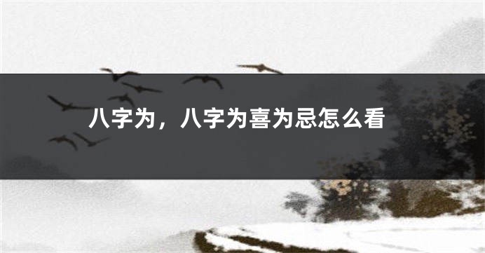 八字为，八字为喜为忌怎么看