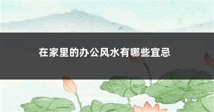 在家里的办公风水有哪些宜忌