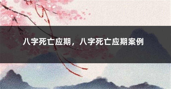 八字死亡应期,八字死亡应期案例