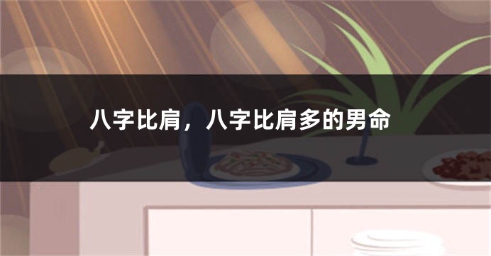 八字比肩，八字比肩多的男命