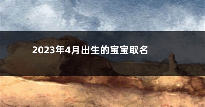 2023年4月出生的宝宝取名