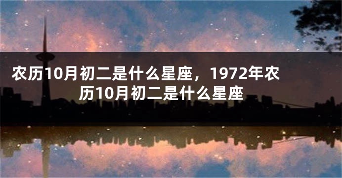 农历10月初二是什么星座，1972年农历10月初二是什么星座
