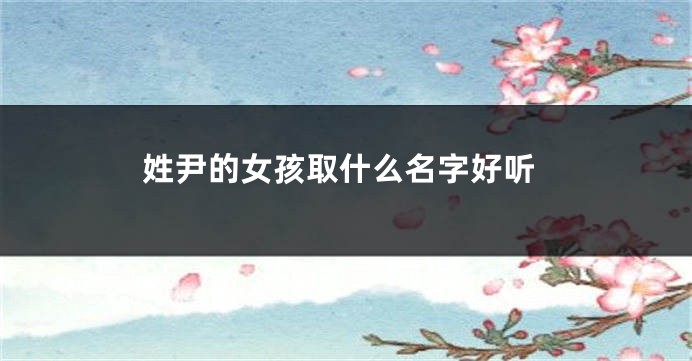 姓尹的女孩取什么名字好听