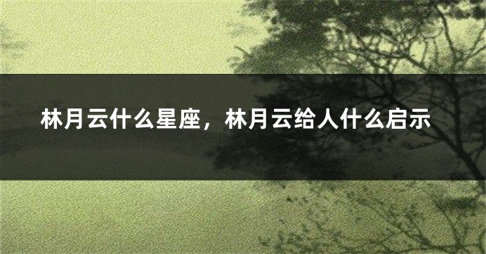 林月云什么星座，林月云给人什么启示