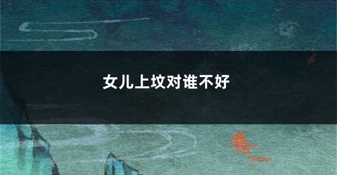 女儿上坟对谁不好