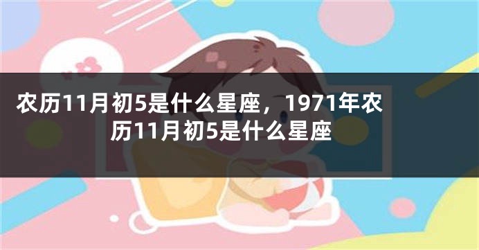 农历11月初5是什么星座，1971年农历11月初5是什么星座