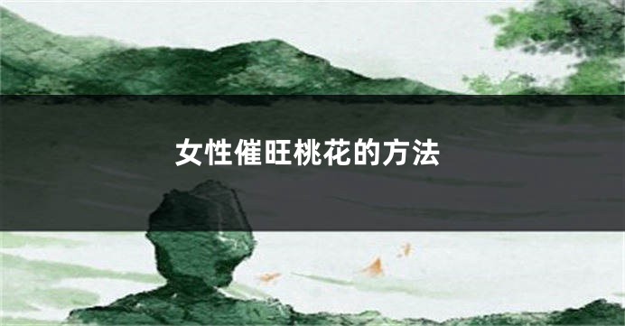 女性催旺桃花的方法