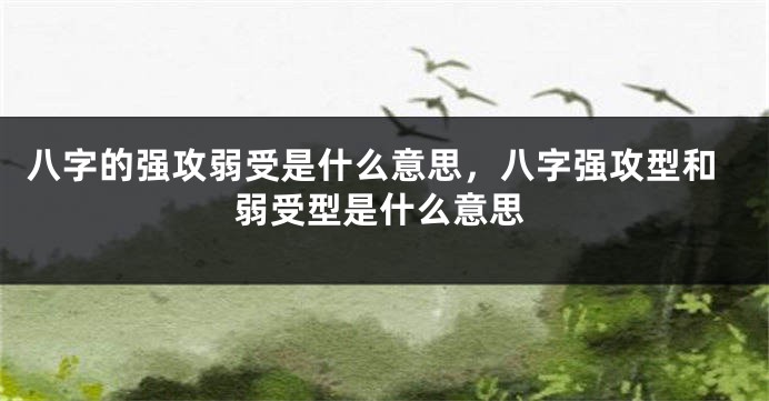 八字的强攻弱受是什么意思，八字强攻型和弱受型是什么意思