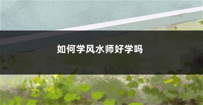 如何学风水师好学吗