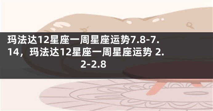 玛法达12星座一周星座运势7.8-7.14，玛法达12星座一周星座运势 2.2-2.8