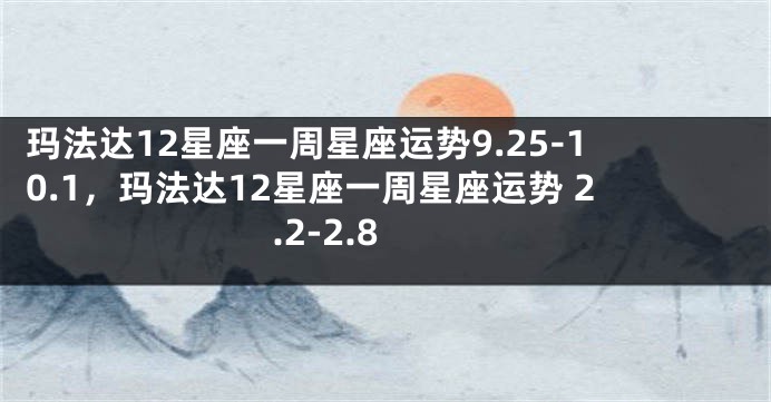 玛法达12星座一周星座运势9.25-10.1，玛法达12星座一周星座运势 2.2-2.8