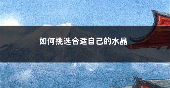 如何挑选合适自己的水晶