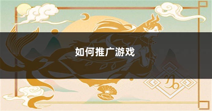 如何推广游戏