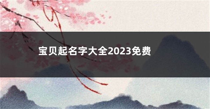 宝贝起名字大全2023免费