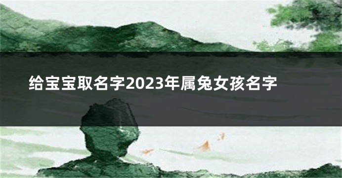 给宝宝取名字2023年属兔女孩名字