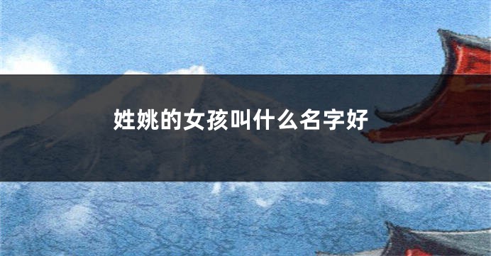 姓姚的女孩叫什么名字好