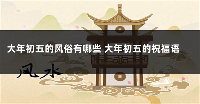 大年初五的风俗有哪些 大年初五的祝福语