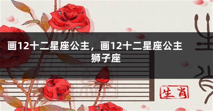 画12十二星座公主，画12十二星座公主狮子座