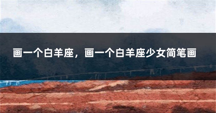 画一个白羊座，画一个白羊座少女简笔画