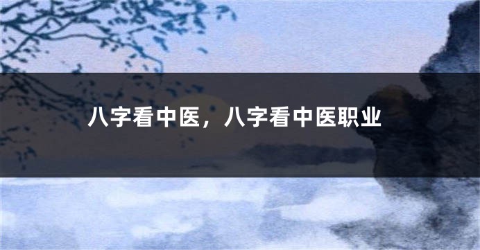 八字看中医，八字看中医职业