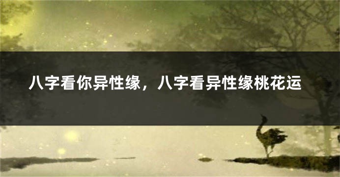 八字看你异性缘，八字看异性缘桃花运
