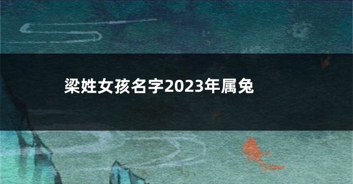 梁姓女孩名字2023年属兔