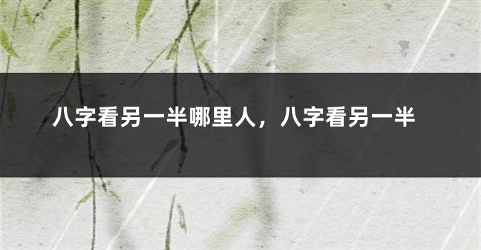 八字看另一半哪里人，八字看另一半