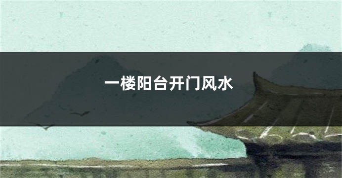 一楼阳台开门风水