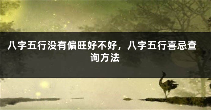 八字五行没有偏旺好不好，八字五行喜忌查询方法