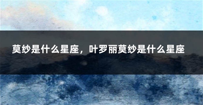 莫纱是什么星座，叶罗丽莫纱是什么星座