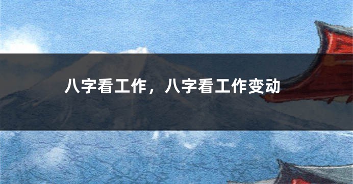 八字看工作，八字看工作变动