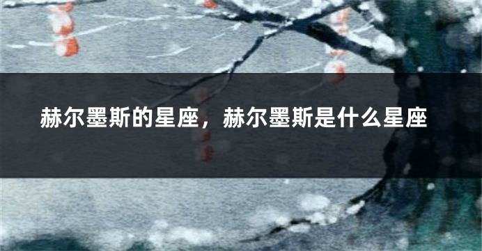 赫尔墨斯的星座，赫尔墨斯是什么星座