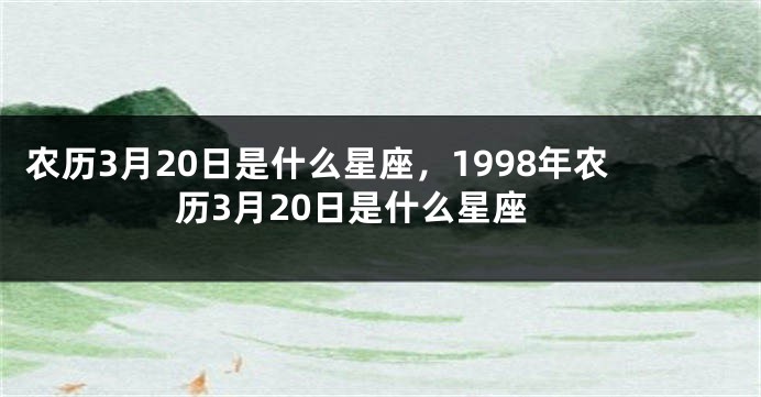 农历3月20日是什么星座，1998年农历3月20日是什么星座