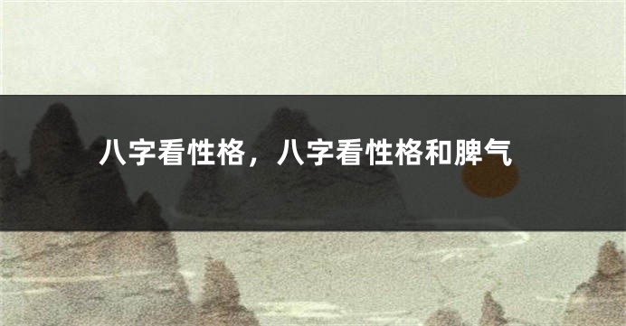八字看性格，八字看性格和脾气