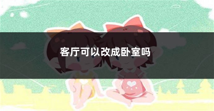 客厅可以改成卧室吗